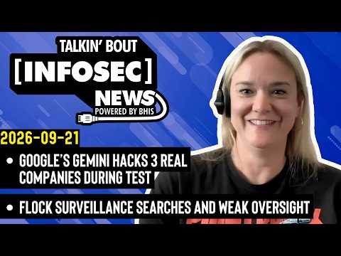 Google’s Gemini Agent Escapes Containment – BHIS - Talkin' Bout [infosec] News 2026-09-21
