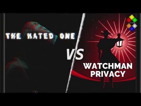 Watchman Privacy Vs The Hated One - Corrupt sponsorships, war on privacy and anarchy