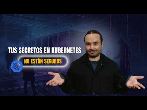 Tus secretos en Kubernetes no están seguros.
