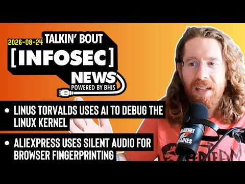 Using AI to Debug the Linux Kernel - BHIS - Talkin' Bout [infosec] News 2026-08-24