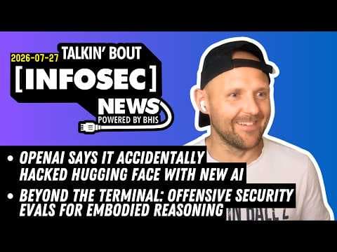 OpenAI accidentally Hacked Hugging Face - BHIS - Talkin' Bout [infosec] News 2026-07-27