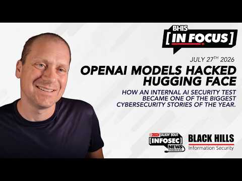 OpenAI Models Hacked Hugging Face | BHIS In Focus